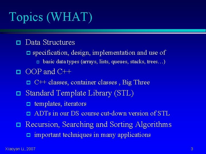 Topics (WHAT) p Data Structures p specification, design, implementation and use of p p