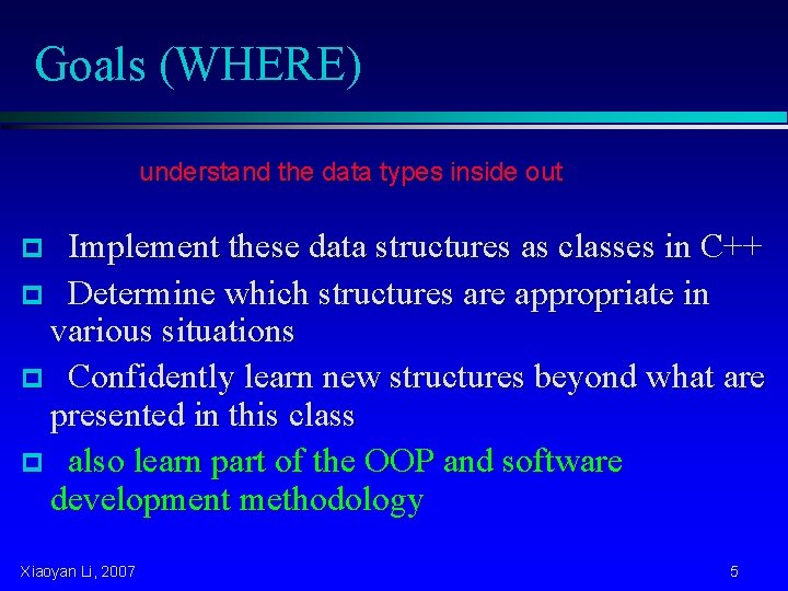 Goals (WHERE) understand the data types inside out Implement these data structures as classes