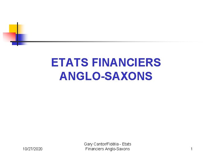 ETATS FINANCIERS ANGLO-SAXONS 10/27/2020 Gary Cantor/Fidélia - Etats Financiers Anglo-Saxons 1 