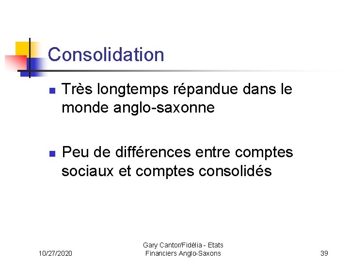 Consolidation n n Très longtemps répandue dans le monde anglo-saxonne Peu de différences entre