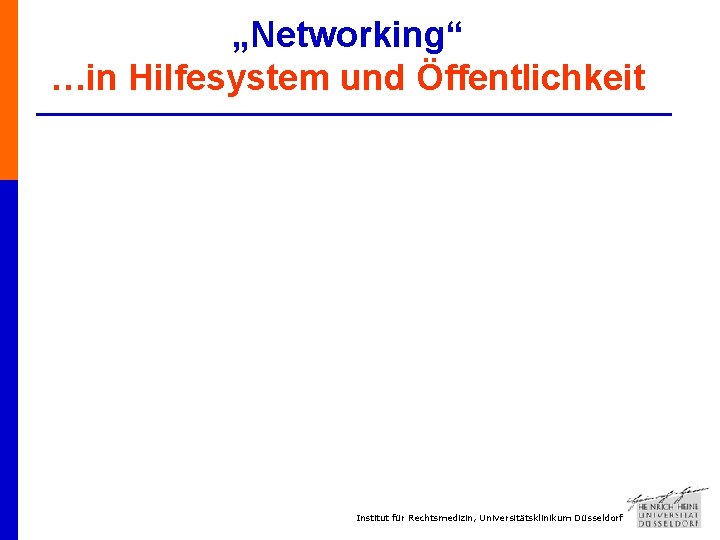 „Networking“ …in Hilfesystem und Öffentlichkeit Institut für Rechtsmedizin, Universitätsklinikum Düsseldorf 