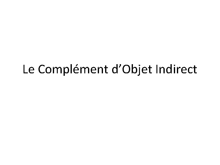 Le Complément d’Objet Indirect 