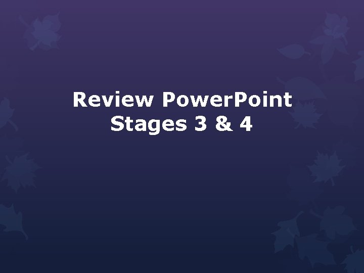 Review Power. Point Stages 3 & 4 