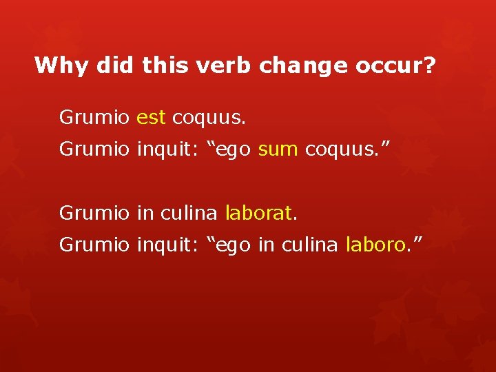 Why did this verb change occur? Grumio est coquus. Grumio inquit: “ego sum coquus.