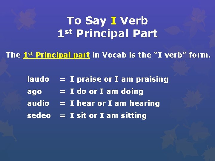 To Say I Verb 1 st Principal Part The 1 st Principal part in