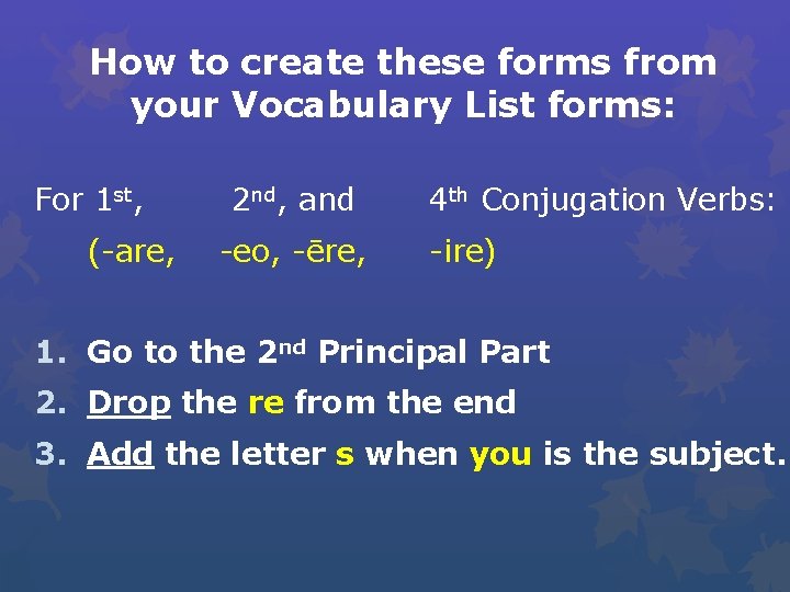 How to create these forms from your Vocabulary List forms: For 1 st, (-are,