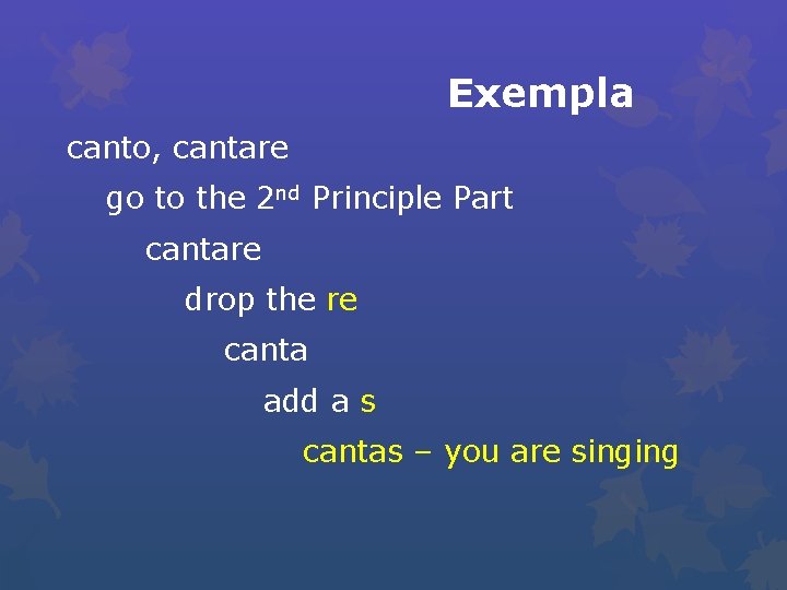 Exempla canto, cantare go to the 2 nd Principle Part cantare drop the re