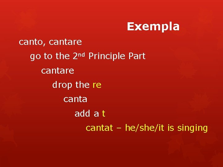 Exempla canto, cantare go to the 2 nd Principle Part cantare drop the re