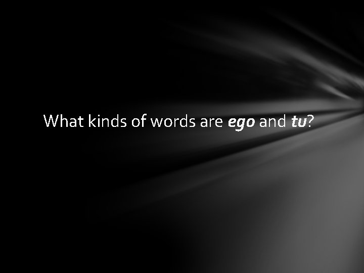 What kinds of words are ego and tu? 