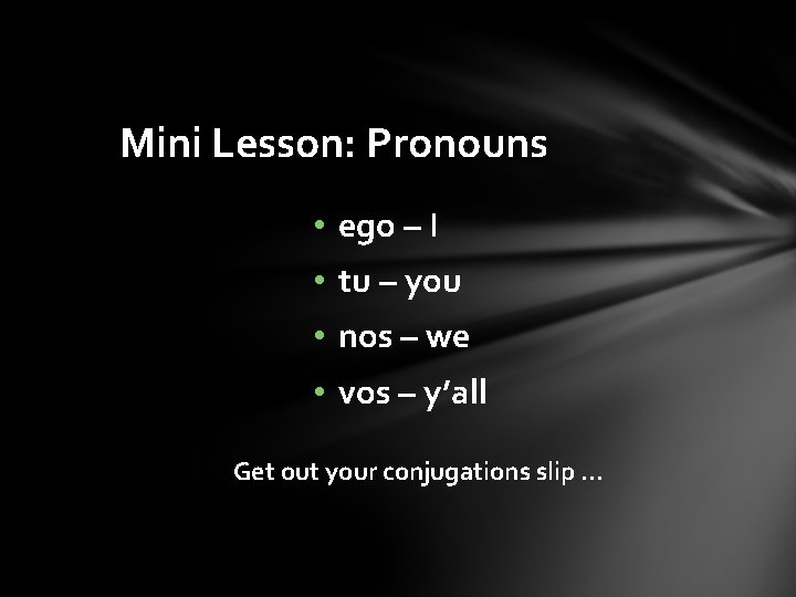 Mini Lesson: Pronouns • ego – I • tu – you • nos –