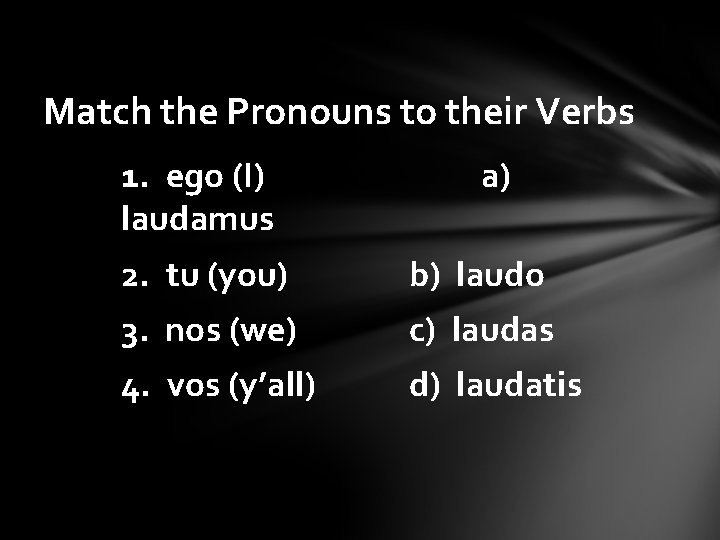 Match the Pronouns to their Verbs 1. ego (I) laudamus a) 2. tu (you)