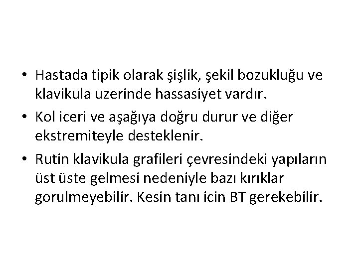  • Hastada tipik olarak şişlik, şekil bozukluğu ve klavikula uzerinde hassasiyet vardır. •