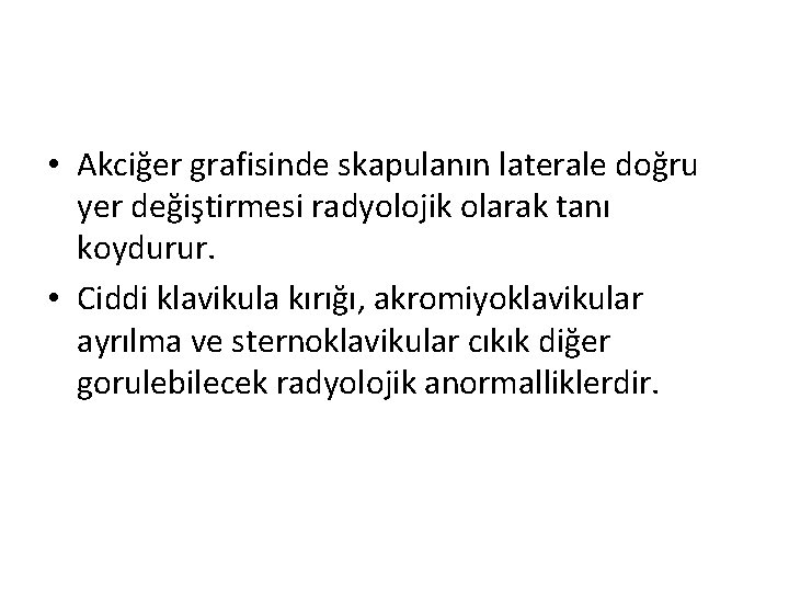  • Akciğer grafisinde skapulanın laterale doğru yer değiştirmesi radyolojik olarak tanı koydurur. •