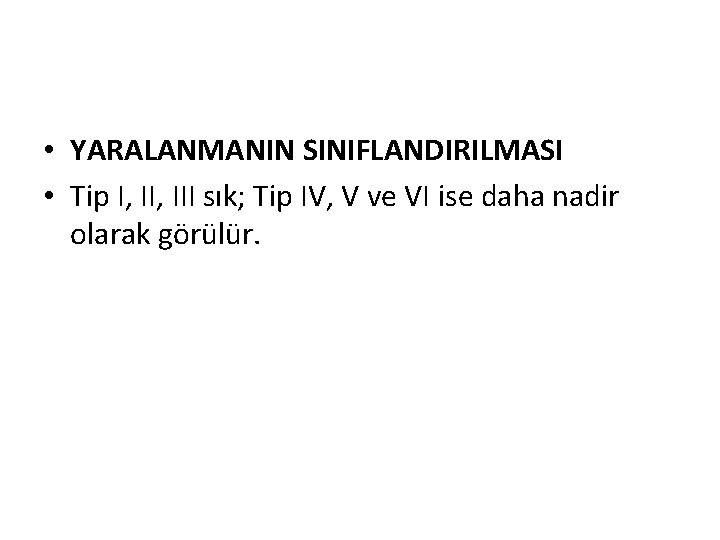  • YARALANMANIN SINIFLANDIRILMASI • Tip I, III sık; Tip IV, V ve VI