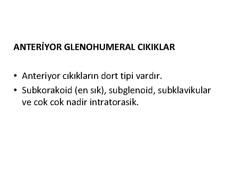 ANTERİYOR GLENOHUMERAL CIKIKLAR • Anteriyor cıkıkların dort tipi vardır. • Subkorakoid (en sık), subglenoid,