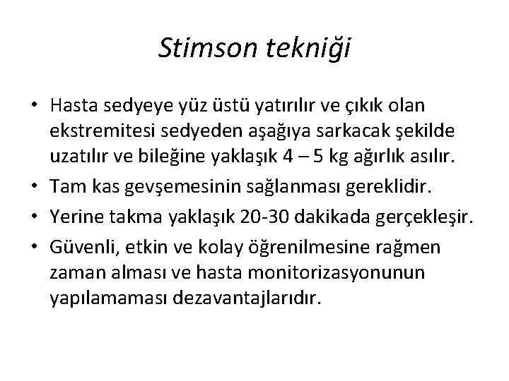 Stimson tekniği • Hasta sedyeye yüz üstü yatırılır ve çıkık olan ekstremitesi sedyeden aşağıya