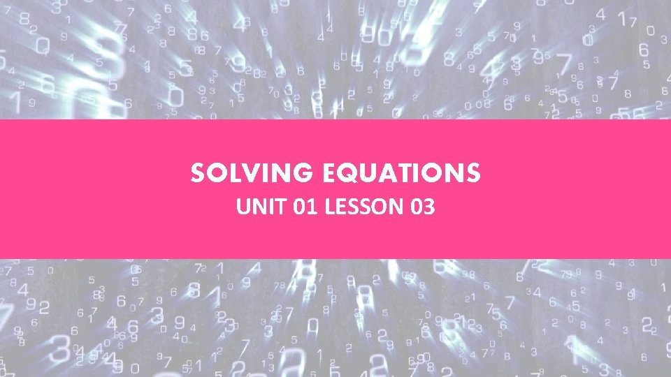 SOLVING EQUATIONS UNIT 01 LESSON 03 