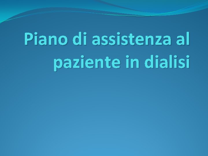 Piano di assistenza al paziente in dialisi Piano di assistenza al paziente in dialisi