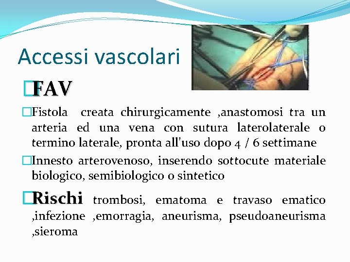 Accessi vascolari �FAV �Fistola creata chirurgicamente , anastomosi tra un arteria ed una vena Accessi vascolari �FAV �Fistola creata chirurgicamente , anastomosi tra un arteria ed una vena