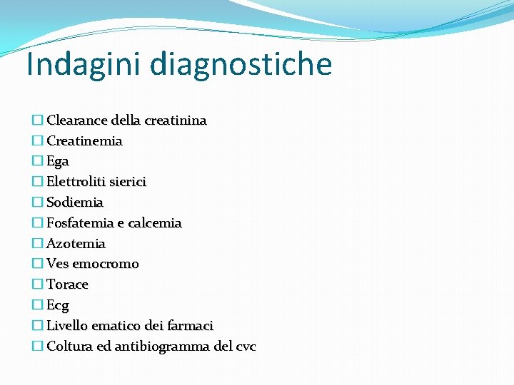 Indagini diagnostiche � Clearance della creatinina � Creatinemia � Ega � Elettroliti sierici � Indagini diagnostiche � Clearance della creatinina � Creatinemia � Ega � Elettroliti sierici �