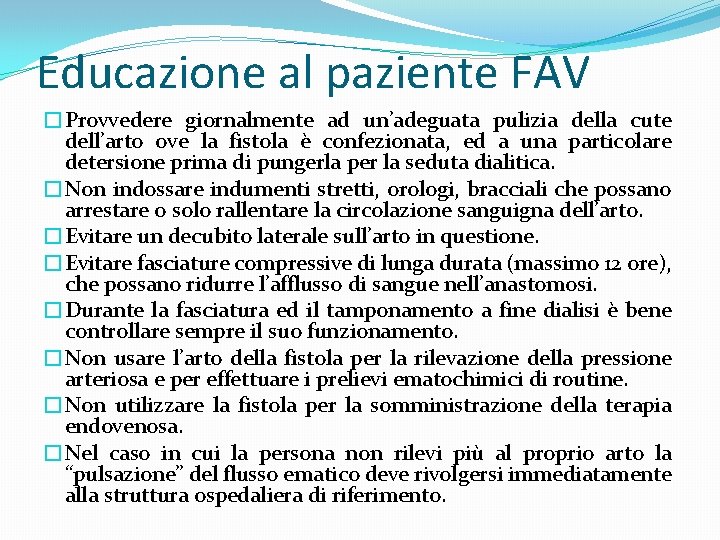 Educazione al paziente FAV �Provvedere giornalmente ad un’adeguata pulizia della cute dell’arto ove la Educazione al paziente FAV �Provvedere giornalmente ad un’adeguata pulizia della cute dell’arto ove la
