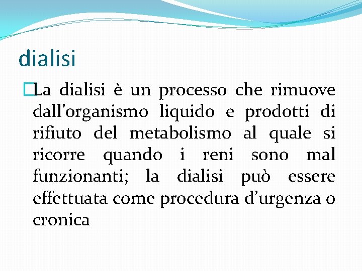 dialisi �La dialisi è un processo che rimuove dall’organismo liquido e prodotti di rifiuto dialisi �La dialisi è un processo che rimuove dall’organismo liquido e prodotti di rifiuto