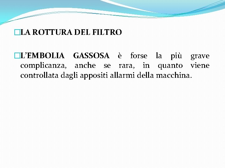 �LA ROTTURA DEL FILTRO �L’EMBOLIA GASSOSA è forse la più grave complicanza, anche se �LA ROTTURA DEL FILTRO �L’EMBOLIA GASSOSA è forse la più grave complicanza, anche se