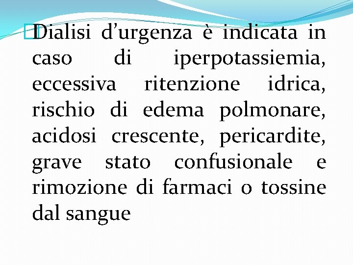 �Dialisi d’urgenza è indicata in caso di iperpotassiemia, eccessiva ritenzione idrica, rischio di edema �Dialisi d’urgenza è indicata in caso di iperpotassiemia, eccessiva ritenzione idrica, rischio di edema