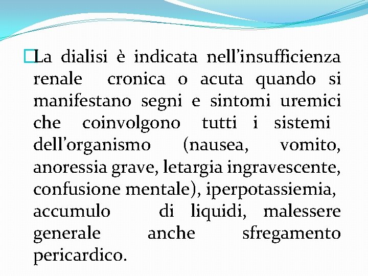 �La dialisi è indicata nell’insufficienza renale cronica o acuta quando si manifestano segni e �La dialisi è indicata nell’insufficienza renale cronica o acuta quando si manifestano segni e