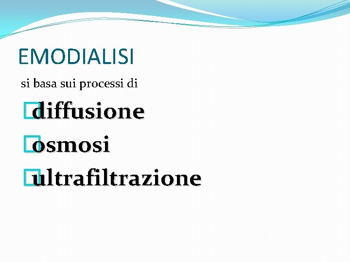 EMODIALISI si basa sui processi di � diffusione � osmosi � ultrafiltrazione EMODIALISI si basa sui processi di � diffusione � osmosi � ultrafiltrazione