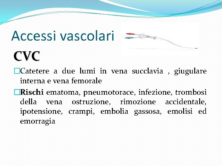 Accessi vascolari CVC �Catetere a due lumi in vena succlavia , giugulare interna e Accessi vascolari CVC �Catetere a due lumi in vena succlavia , giugulare interna e