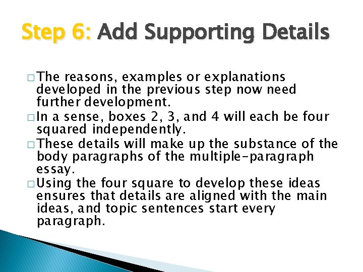 Step 6: Add Supporting Details � The reasons, examples or explanations developed in the