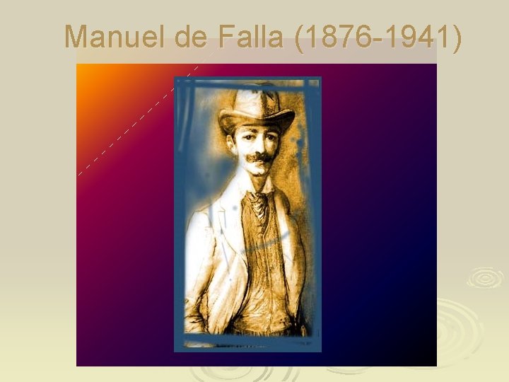 Manuel de Falla (1876 -1941) 