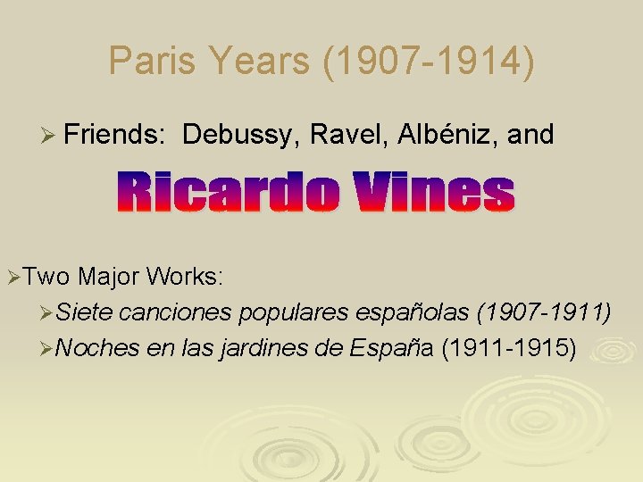 Paris Years (1907 -1914) Ø Friends: Debussy, Ravel, Albéniz, and ØTwo Major Works: ØSiete