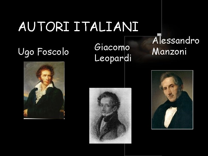 AUTORI ITALIANI Ugo Foscolo Giacomo Leopardi Alessandro Manzoni 