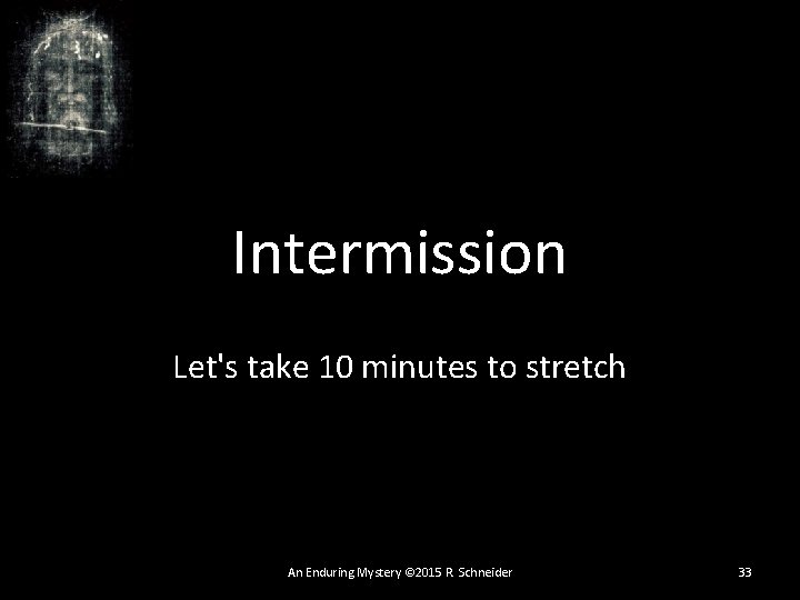 Intermission Let's take 10 minutes to stretch An Enduring Mystery © 2015 R. Schneider Intermission Let's take 10 minutes to stretch An Enduring Mystery © 2015 R. Schneider
