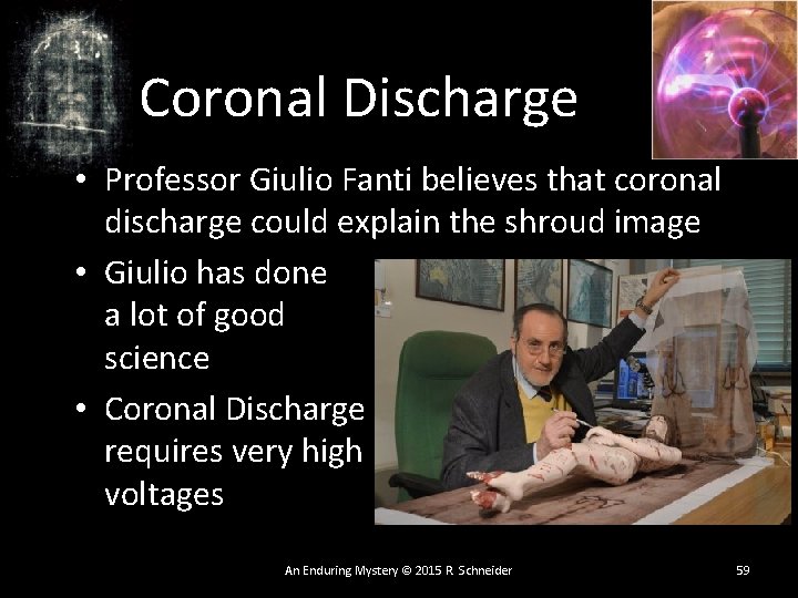 Coronal Discharge • Professor Giulio Fanti believes that coronal discharge could explain the shroud Coronal Discharge • Professor Giulio Fanti believes that coronal discharge could explain the shroud