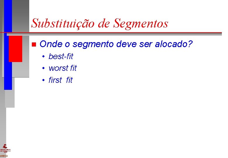 Substituição de Segmentos n Onde o segmento deve ser alocado? • best-fit • worst Substituição de Segmentos n Onde o segmento deve ser alocado? • best-fit • worst