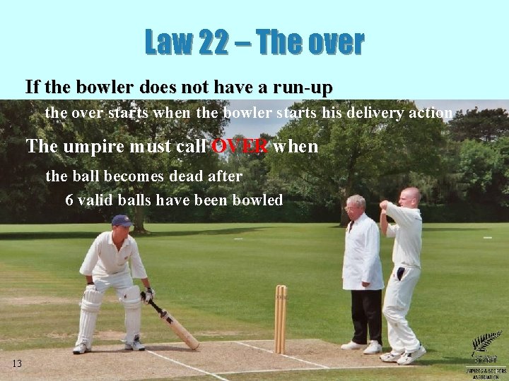 Law 22 – The over If the bowler does not have a run-up the