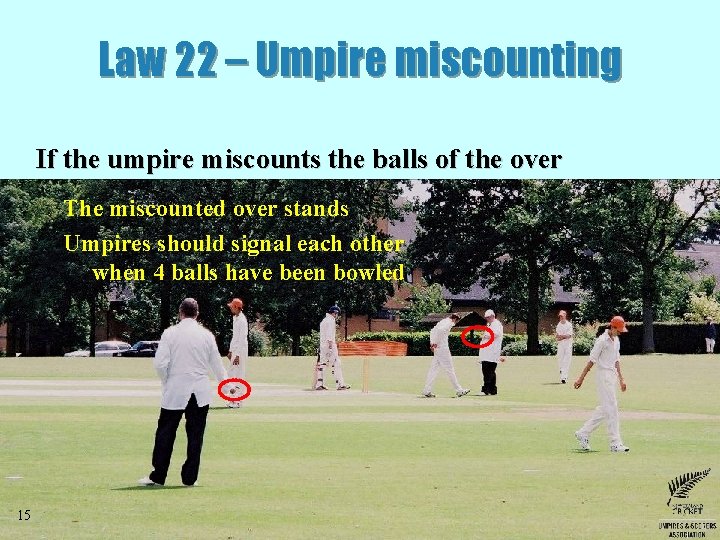 Law 22 – Umpire miscounting If the umpire miscounts the balls of the over