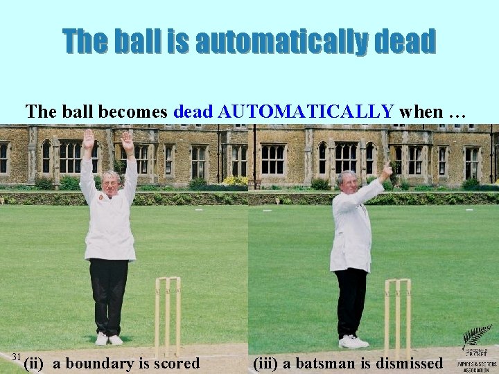 The ball is automatically dead The ball becomes dead AUTOMATICALLY when … 31 (ii)