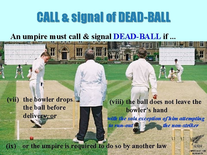 CALL & signal of DEAD-BALL An umpire must call & signal DEAD-BALL if. .