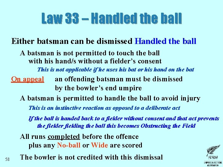 Law 33 – Handled the ball Either batsman can be dismissed Handled the ball