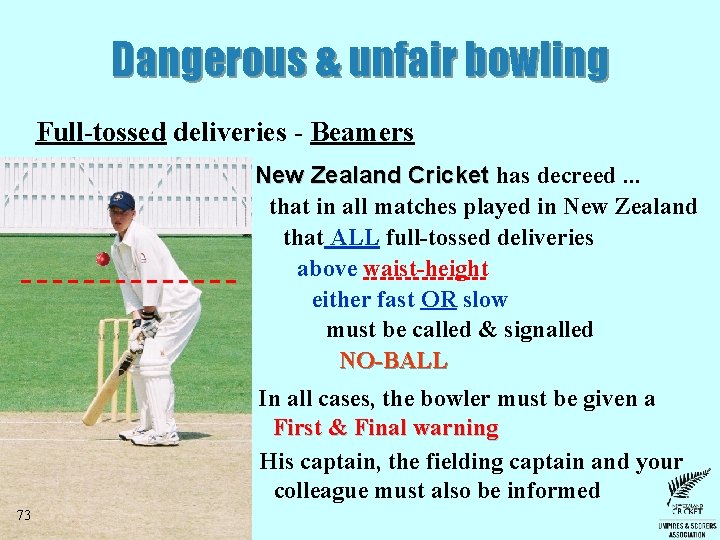 Dangerous & unfair bowling Full-tossed deliveries - Beamers New Zealand Cricket has decreed. .