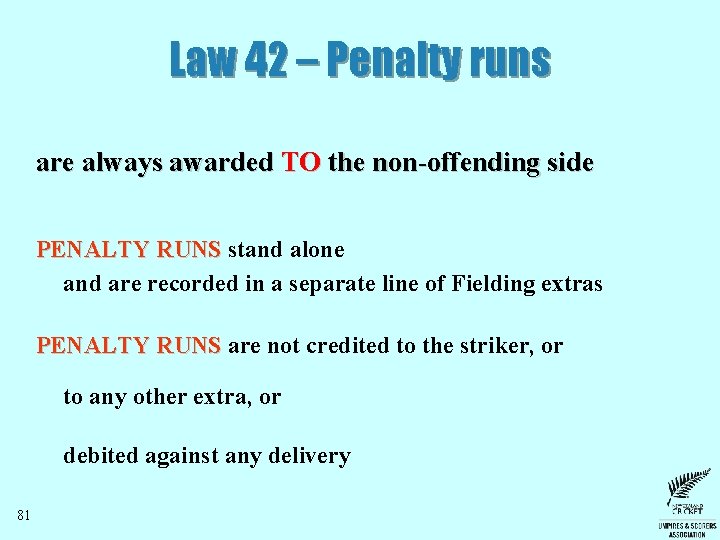 Law 42 – Penalty runs are always awarded TO the non-offending side PENALTY RUNS