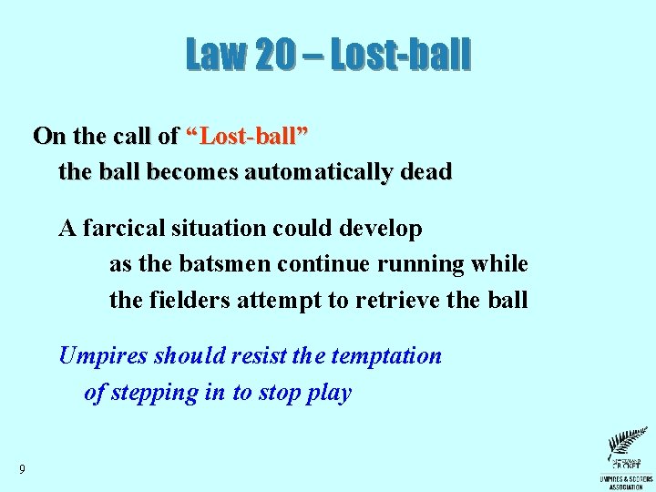 Law 20 – Lost-ball On the call of “Lost-ball” the ball becomes automatically dead