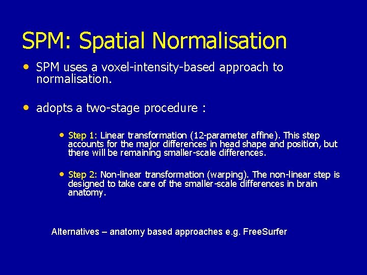 SPM: Spatial Normalisation • SPM uses a voxel-intensity-based approach to normalisation. • adopts a