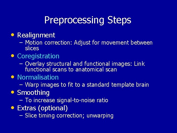 Preprocessing Steps • Realignment – Motion correction: Adjust for movement between slices • Coregistration