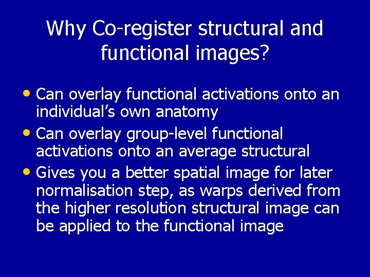 Why Co-register structural and functional images? • Can overlay functional activations onto an individual’s