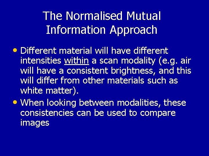 The Normalised Mutual Information Approach • Different material will have different intensities within a